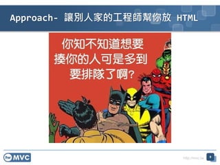 http://mvc.tw
Approach- ׌e˼ҵĹ̎ HTML
9
 