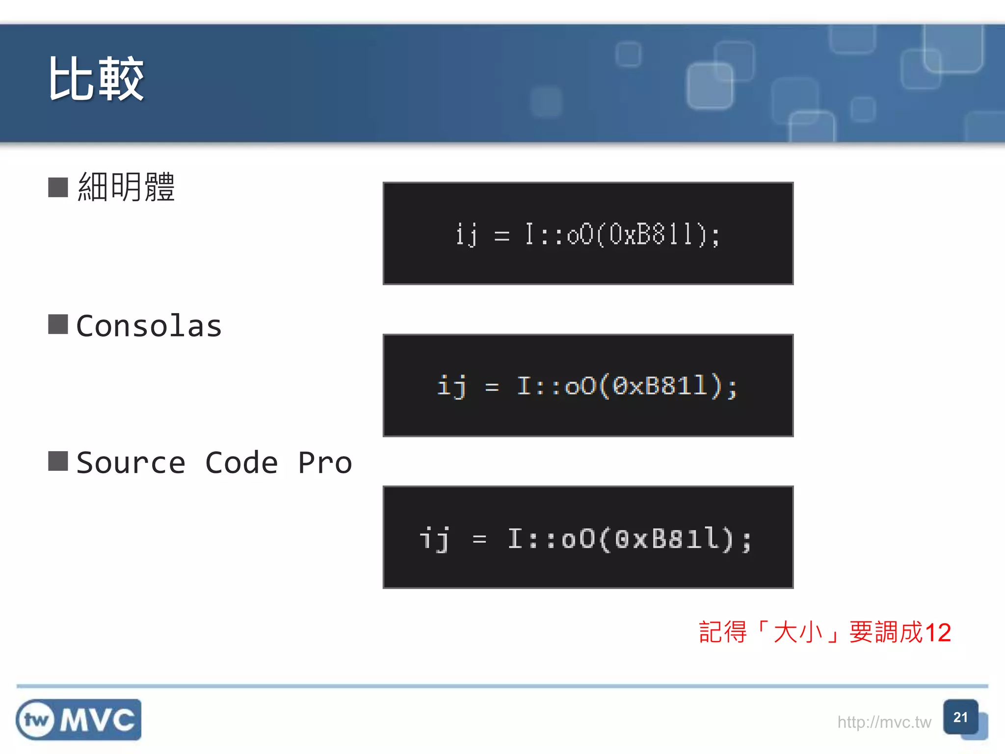 http://mvc.tw
 細明體
 Consolas
 Source Code Pro
比較
21
記得「大小」要調成12
 