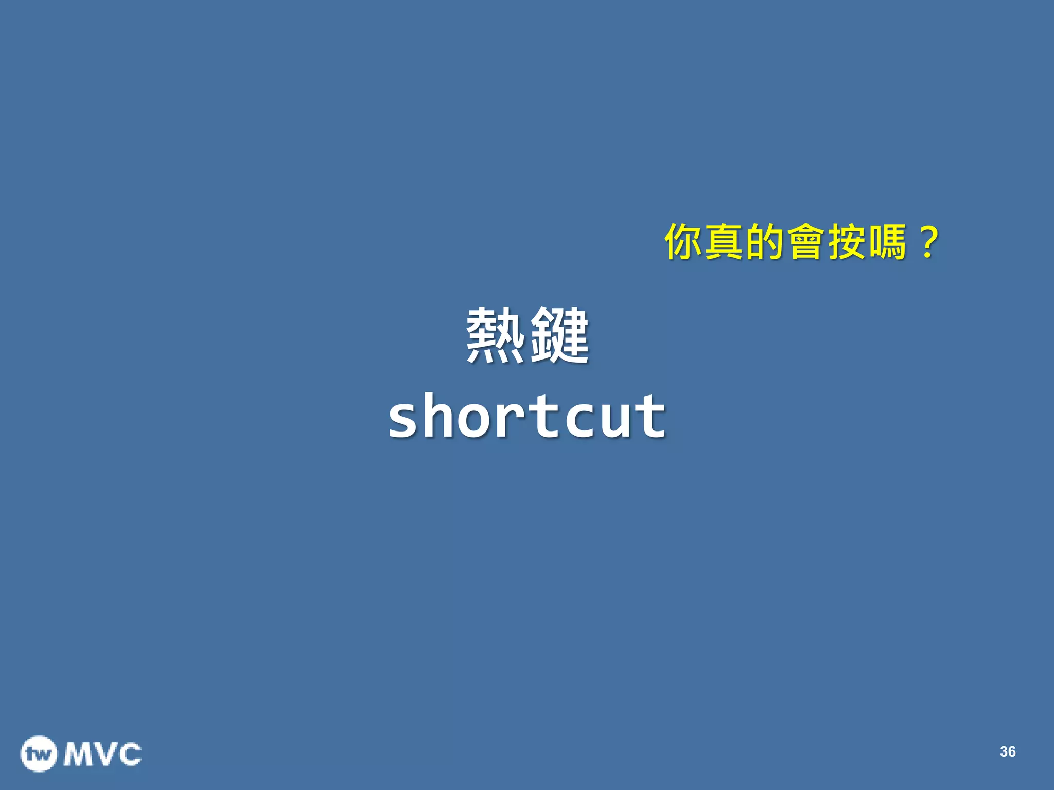 熱鍵
shortcut
36
你真的會按嗎？
 
