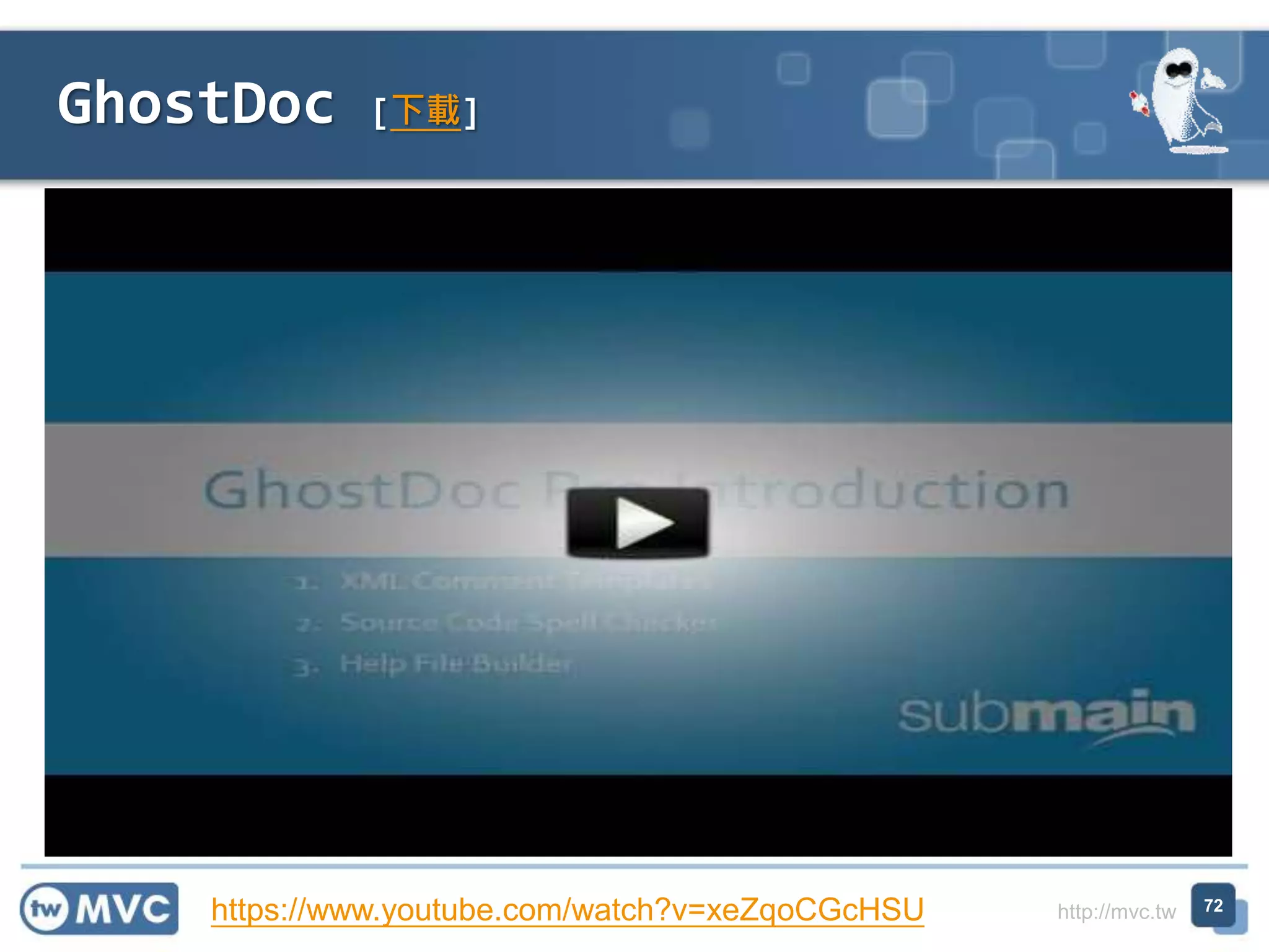 http://mvc.tw
GhostDoc [下載]
72https://www.youtube.com/watch?v=xeZqoCGcHSU
 