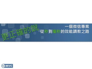 一個微信專案
從秒到毫秒的效能調教之路
 