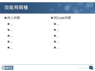 http://mvc.tw
效能有兩種
 與人有關
 …
 …
 …
 …
 …
 與Code有關
 …
 …
 …
 …
 …
7
 