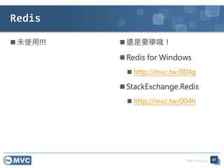 http://mvc.tw
Redis
 未使用!!!  還是要學哦！
 Redis for Windows
 http://mvc.tw/004g
 StackExchange.Redis
 http://mvc.tw/004h
87
 