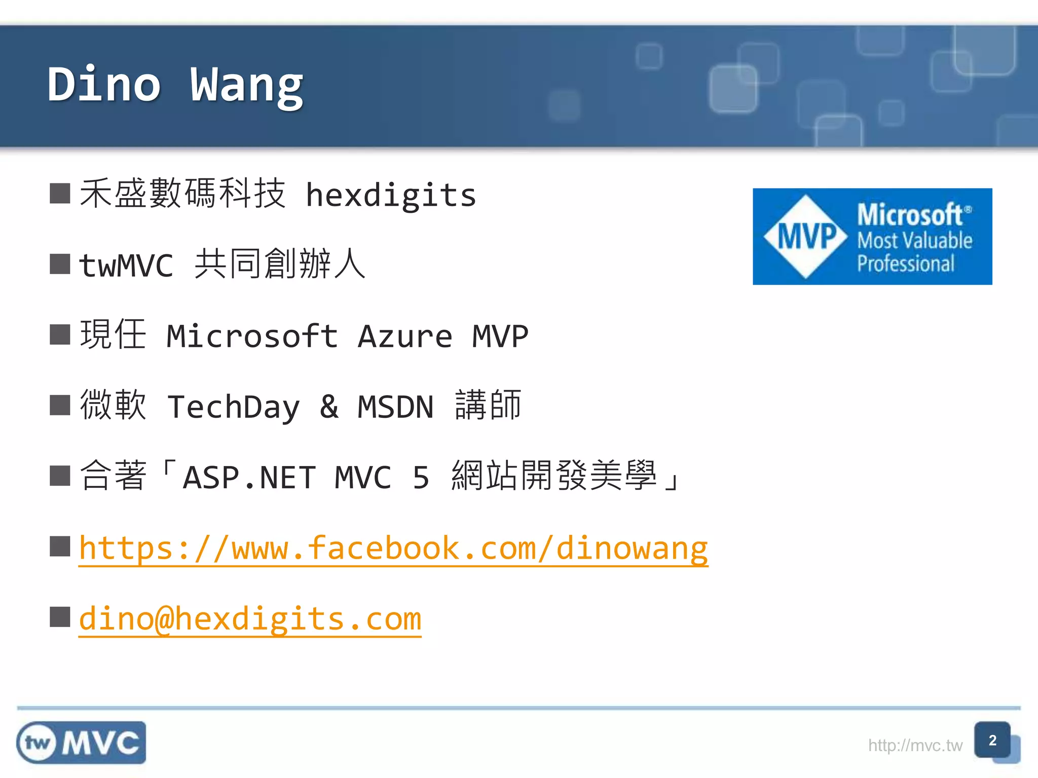 http://mvc.tw
禾盛數碼科技 hexdigits
twMVC 共同創辦人
現任 Microsoft Azure MVP
微軟 TechDay & MSDN 講師
合著「ASP.NET MVC 5 網站開發美學」
https://www.facebook.com/dinowang
dino@hexdigits.com
Dino Wang
2
 