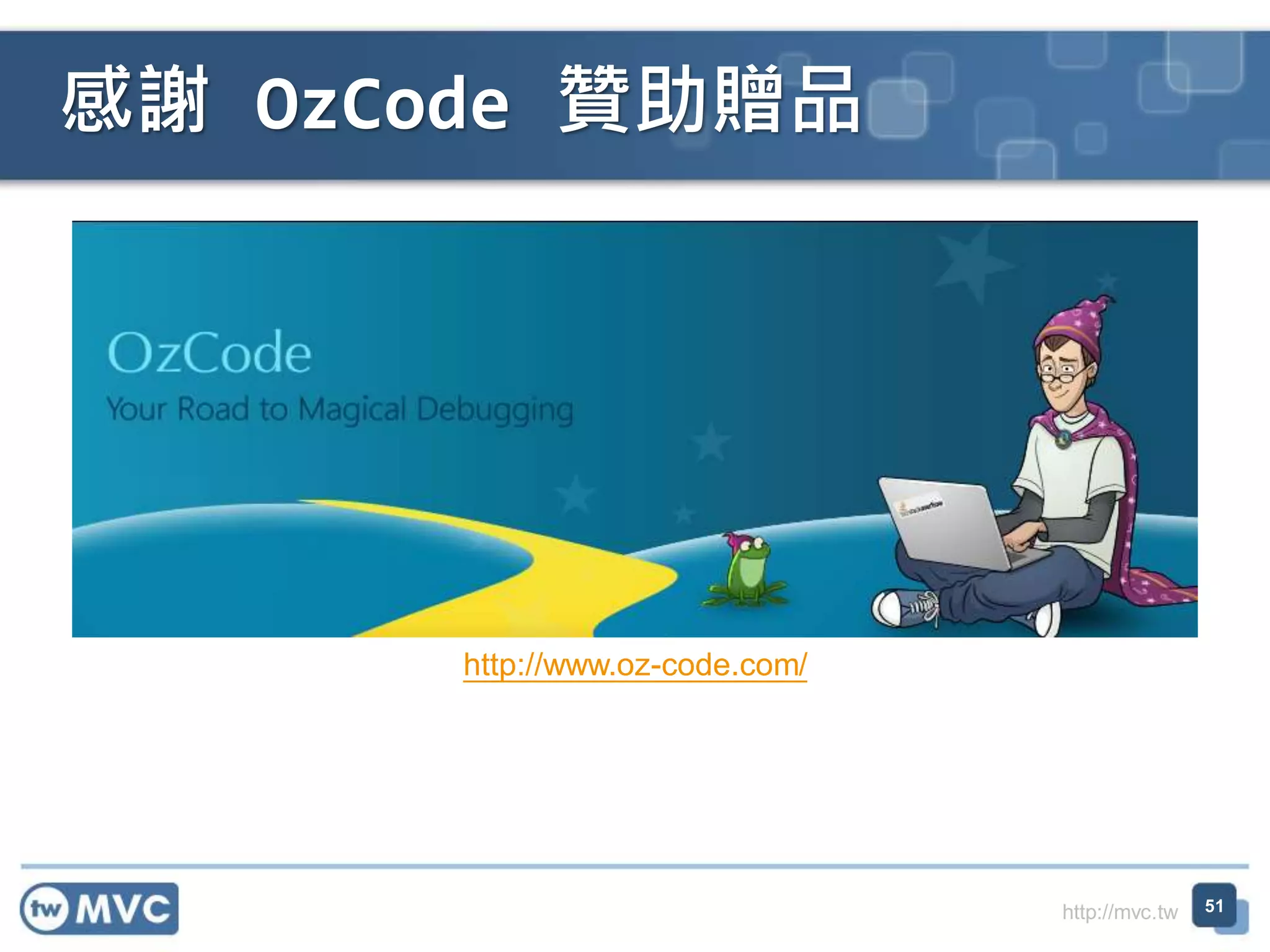 http://mvc.tw
感謝 OzCode 贊助贈品
51
http://www.oz-code.com/
 