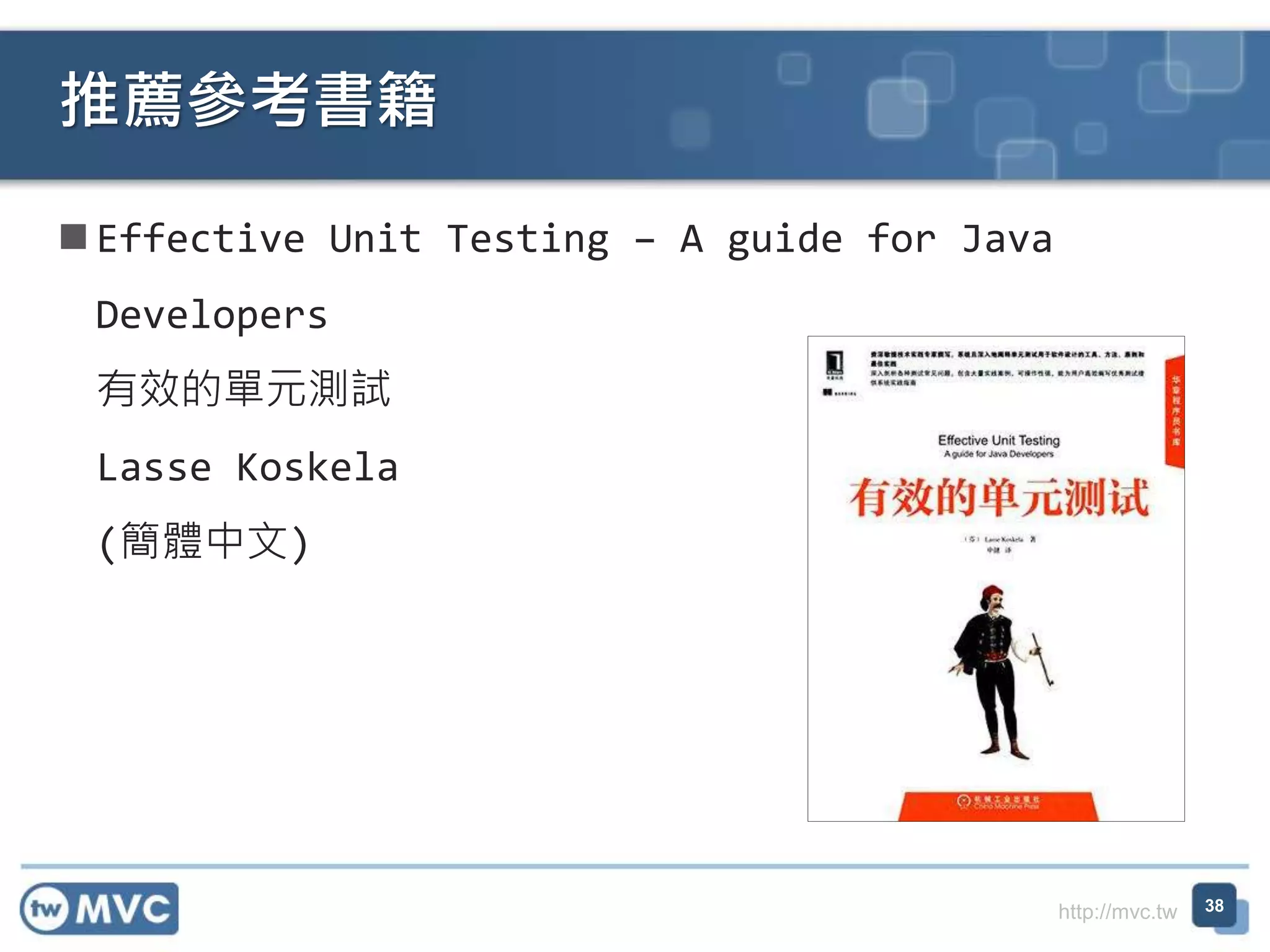 http://mvc.tw
 Effective Unit Testing – A guide for Java
Developers
有效的單元測試
Lasse Koskela
(簡體中文)
推薦參考書籍
38
 