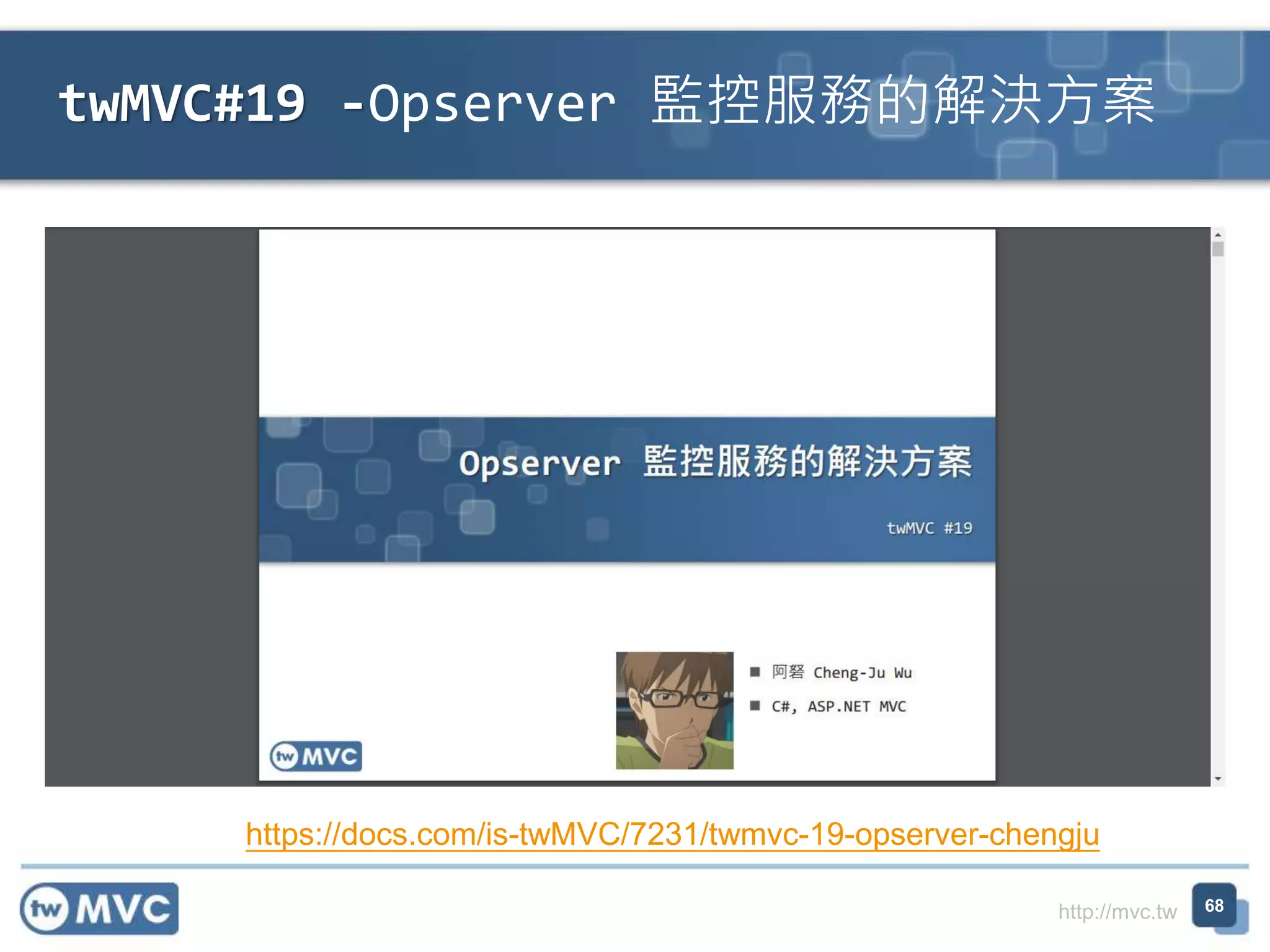 http://mvc.tw
twMVC#19 -Opserver 監控服務的解決方案
68
https://docs.com/is-twMVC/7231/twmvc-19-opserver-chengju
 