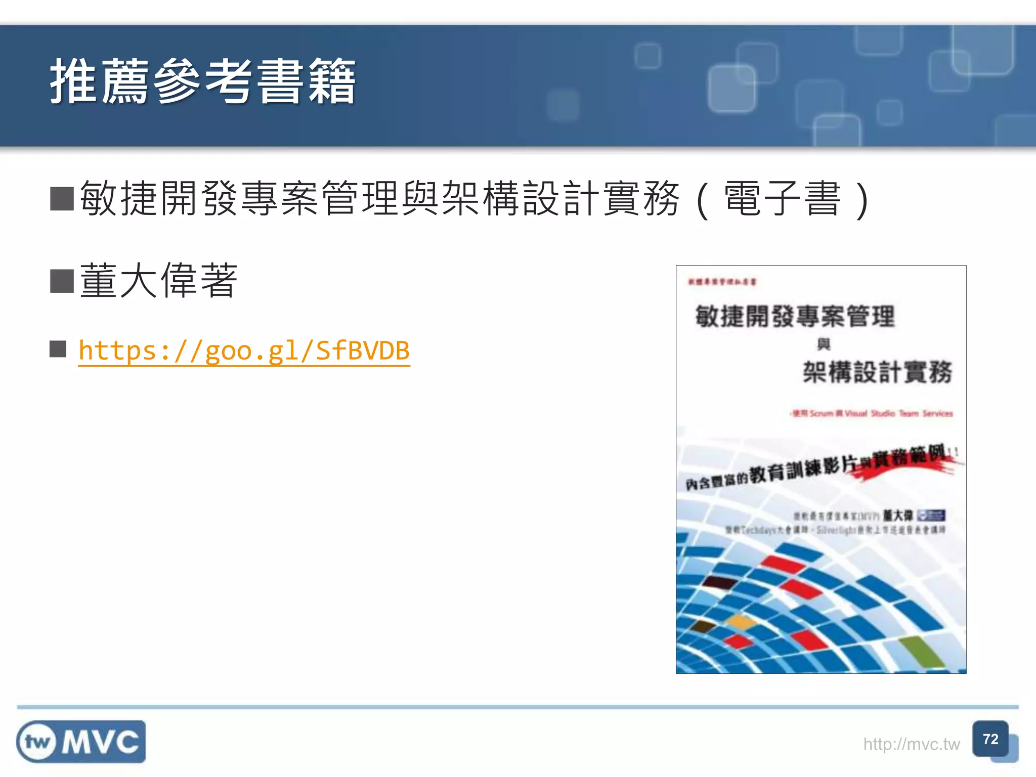 http://mvc.tw
推薦參考書籍
72
敏捷開發專案管理與架構設計實務（電子書）
董大偉著
 https://goo.gl/SfBVDB
 