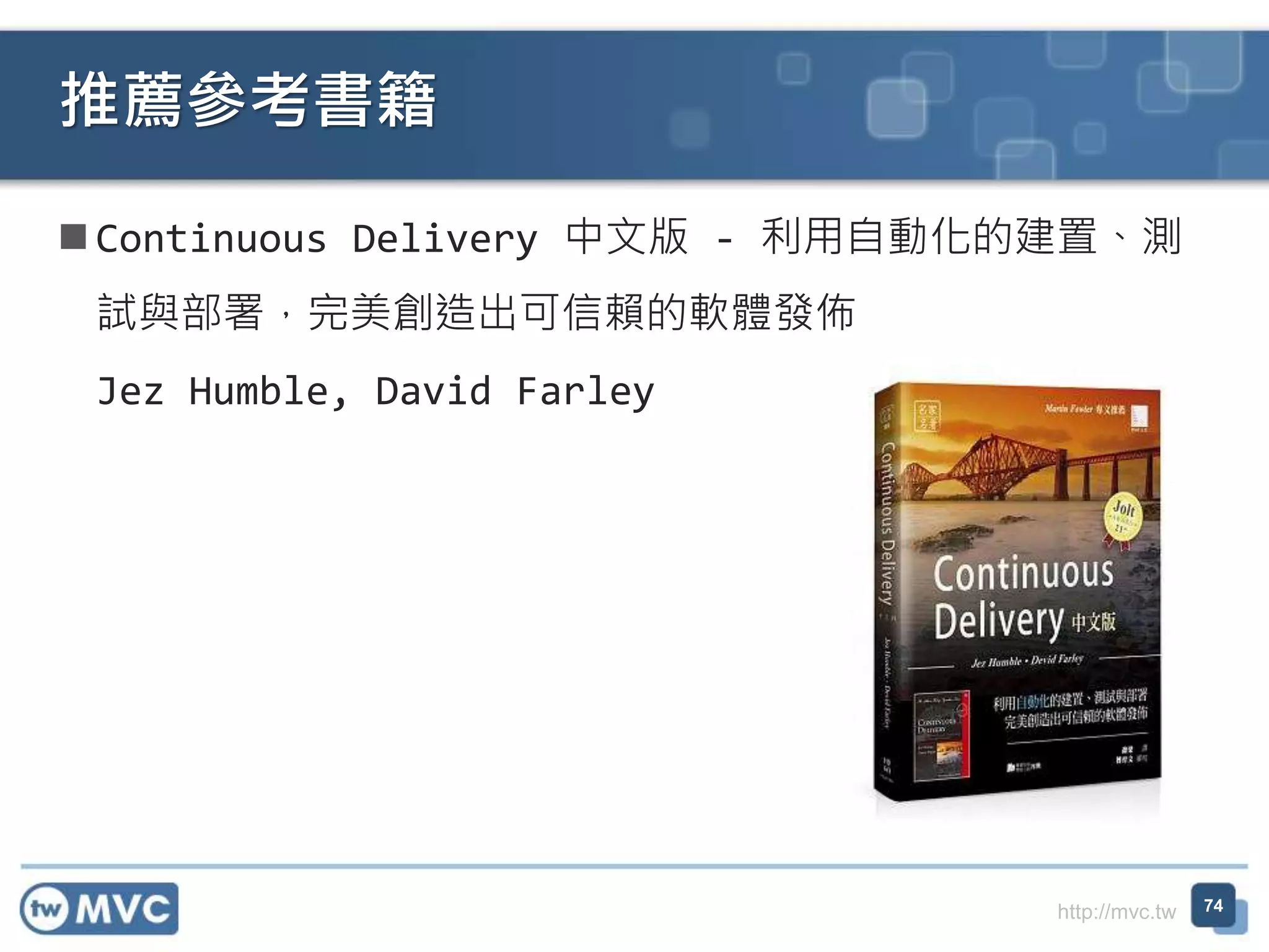 http://mvc.tw
 Continuous Delivery 中文版 - 利用自動化的建置、測
試與部署，完美創造出可信賴的軟體發佈
Jez Humble, David Farley
推薦參考書籍
74
 