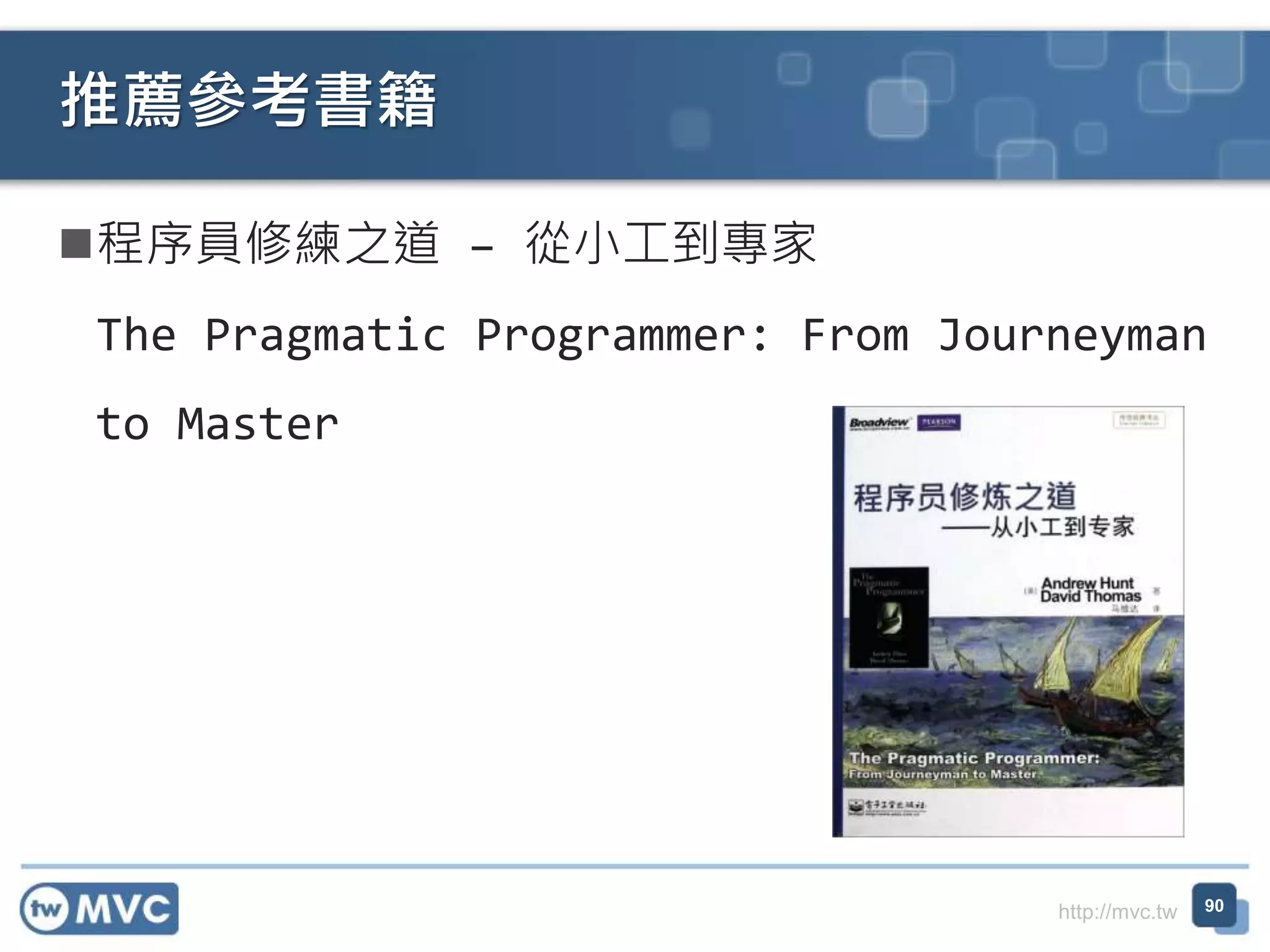 http://mvc.tw
程序員修練之道 – 從小工到專家
The Pragmatic Programmer: From Journeyman
to Master
推薦參考書籍
90
 