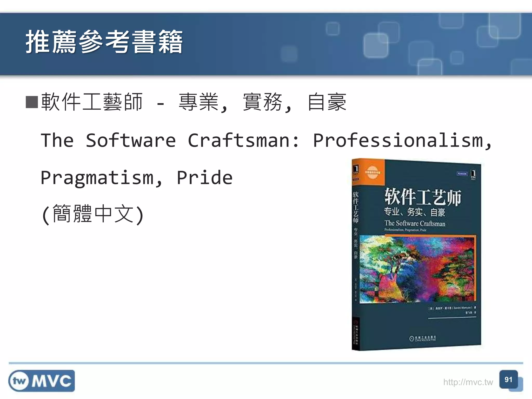 http://mvc.tw
軟件工藝師 - 專業, 實務, 自豪
The Software Craftsman: Professionalism,
Pragmatism, Pride
(簡體中文)
推薦參考書籍
91
 