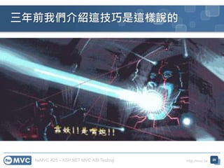 twMVC #25 – ASP.NET MVC A/B Testing http://mvc.tw
三年前我們介紹這技巧是這樣說的
20
 