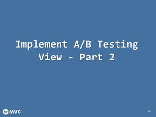 twMVC #25 – ASP.NET MVC A/B Testing
Implement A/B Testing
View - Part 2
24
 