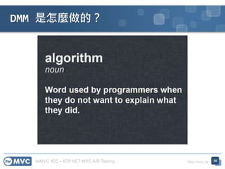 twMVC #25 – ASP.NET MVC A/B Testing http://mvc.tw
DMM 是怎麼做的？
39
 