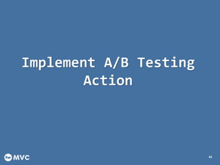 twMVC #25 – ASP.NET MVC A/B Testing
Implement A/B Testing
Action
43
 