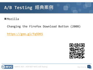 twMVC #25 – ASP.NET MVC A/B Testing http://mvc.tw
 Mozilla
Changing the Firefox Download Button (2008)
https://goo.gl/fq5DKS
A/B Testing 經典案例
7
 