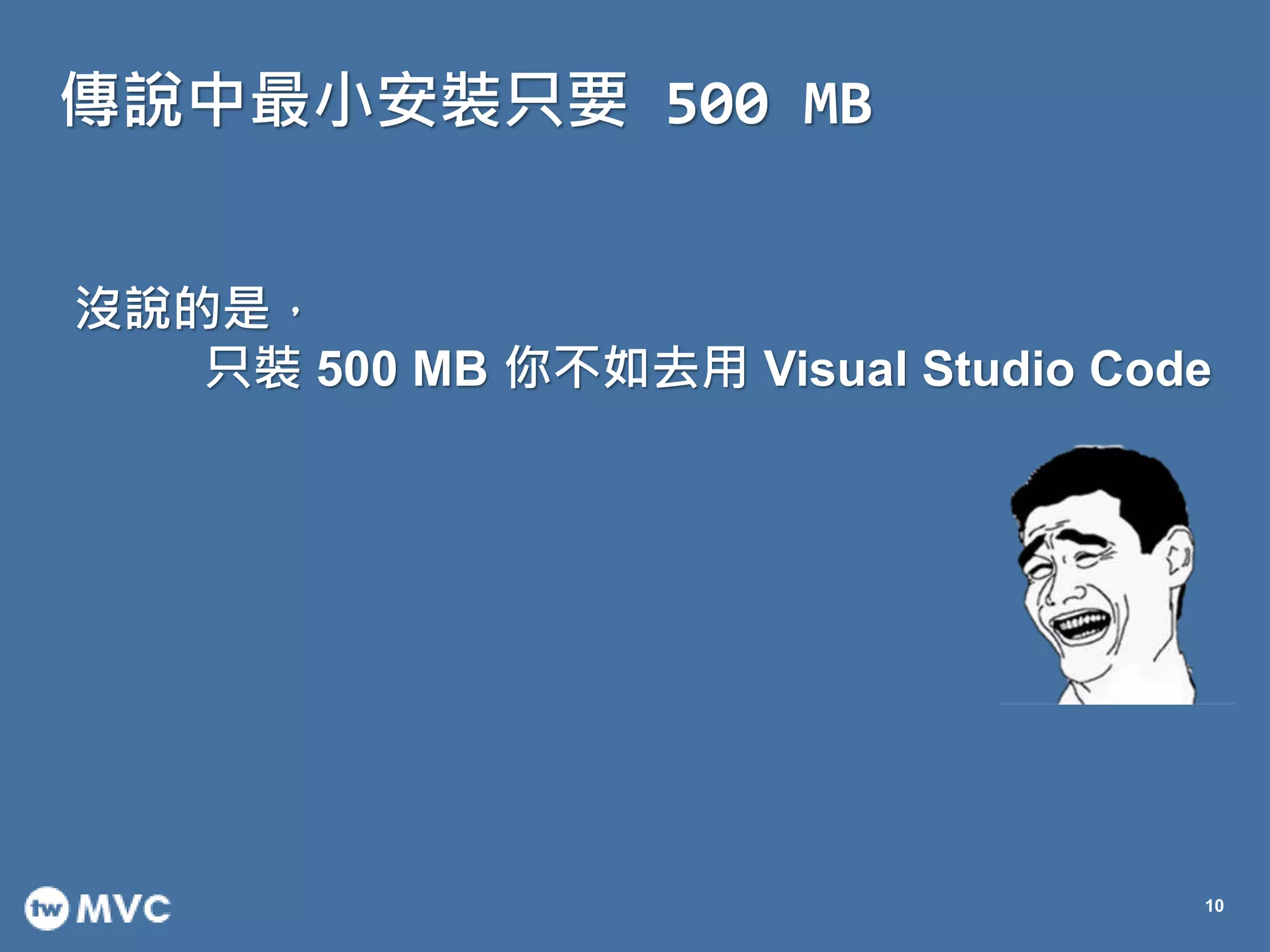 傳說中最小安裝只要 500 MB
10
沒說的是，
只裝 500 MB 你不如去用 Visual Studio Code
 