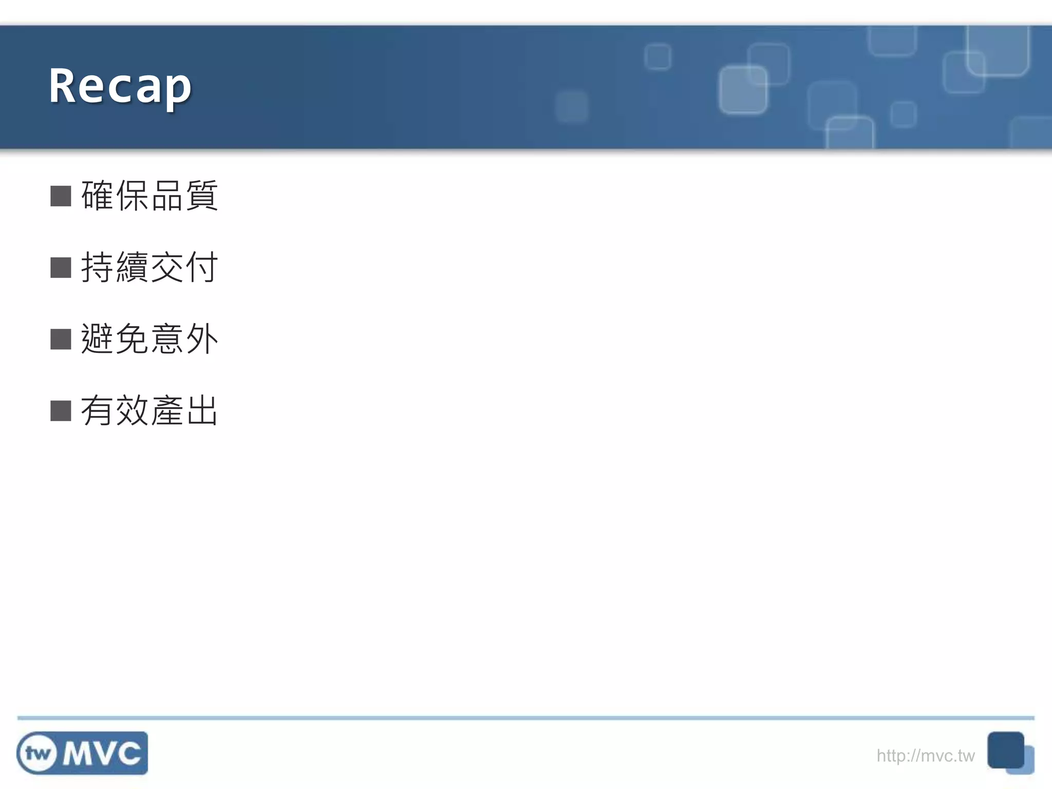 http://mvc.tw
Recap
 確保品質
 持續交付
 避免意外
 有效產出
34
 