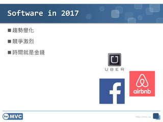 http://mvc.tw
Software in 2017
 趨勢變化
 競爭激烈
 時間就是金錢
 