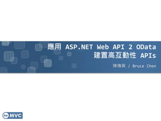 應用 ASP.NET Web API 2 OData
建置高互動性 APIs
陳傳興 / Bruce Chen
 
