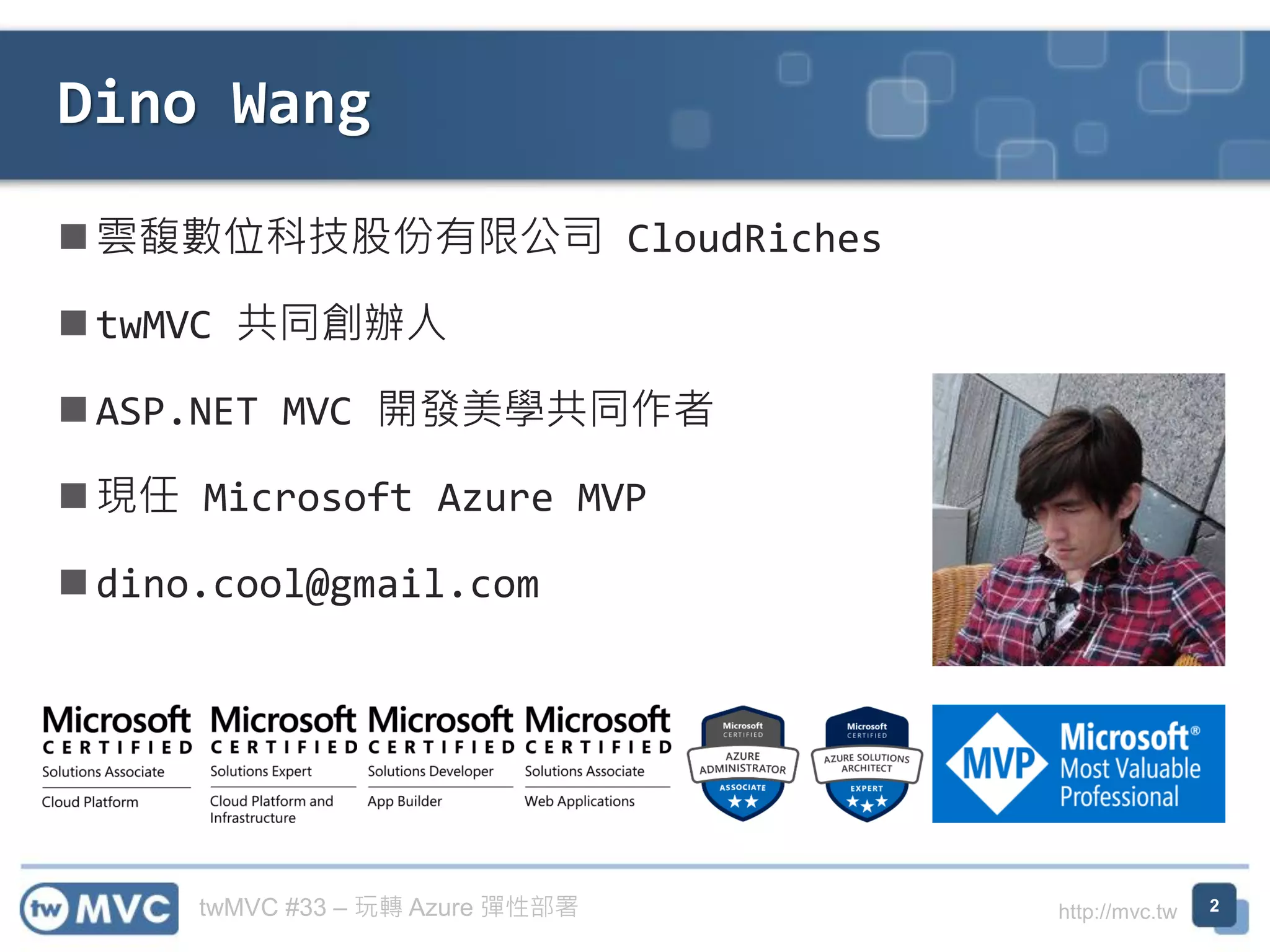 twMVC #33 – 玩轉 Azure 彈性部署 http://mvc.tw
◼ 雲馥數位科技股份有限公司 CloudRiches
◼ twMVC 共同創辦人
◼ ASP.NET MVC 開發美學共同作者
◼ 現任 Microsoft Azure MVP
◼ dino.cool@gmail.com
Dino Wang
2
 