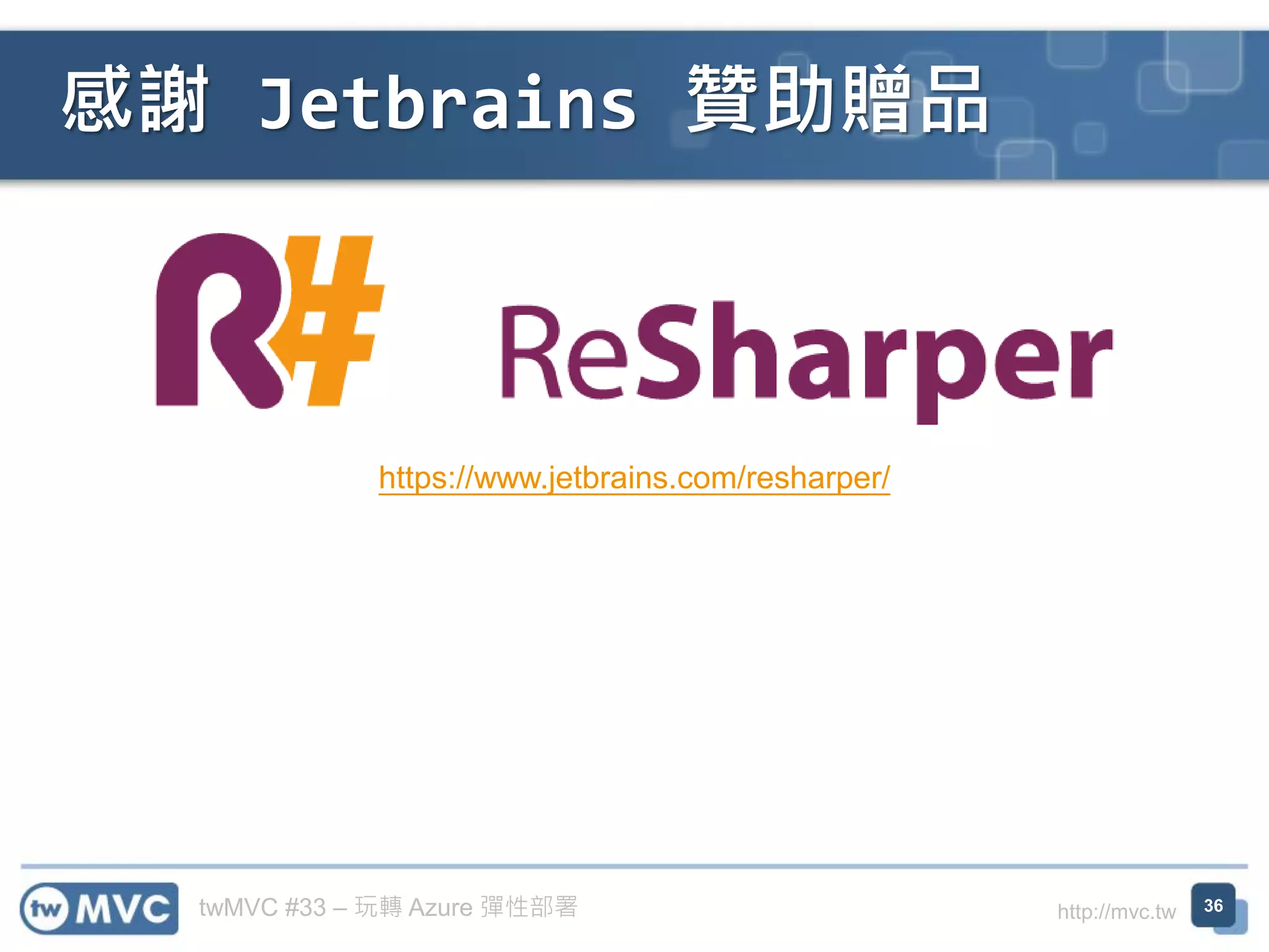 twMVC #33 – 玩轉 Azure 彈性部署 http://mvc.tw
感謝 Jetbrains 贊助贈品
36
https://www.jetbrains.com/resharper/
 