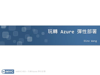 twMVC #33 – 玩轉 Azure 彈性部署
玩轉 Azure 彈性部署
Dino Wang
 