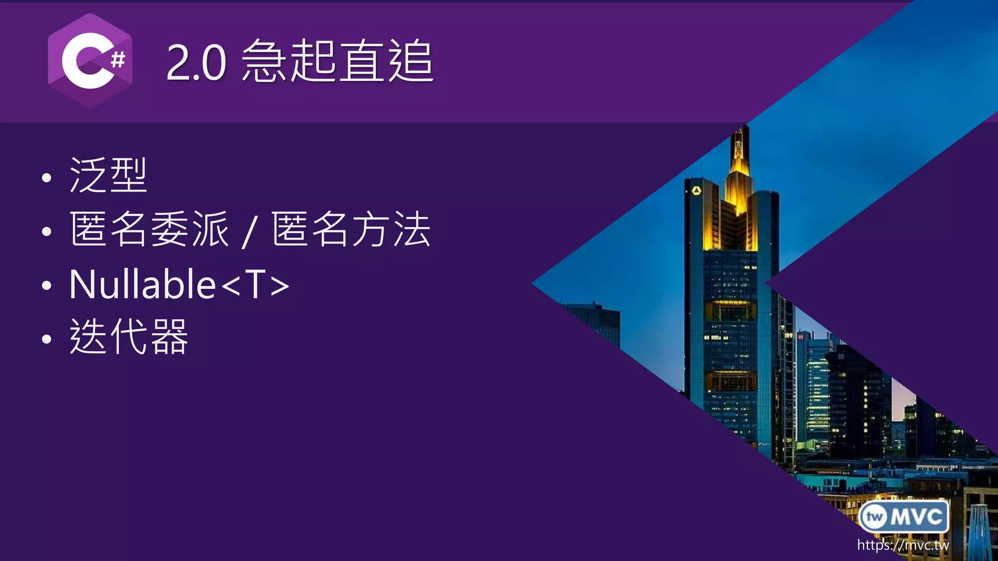 https://mvc.tw
2.0 急起直追
• 泛型
• 匿名委派 / 匿名方法
• Nullable<T>
• 迭代器
 