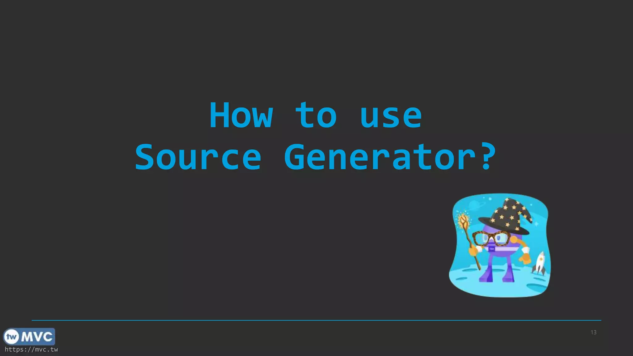 https://mvc.tw
How to use
Source Generator?
13
 
