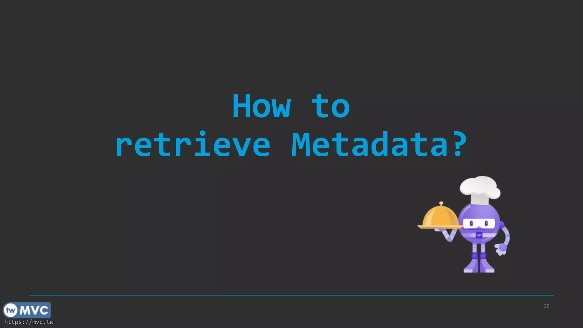 https://mvc.tw
How to
retrieve Metadata?
28
 