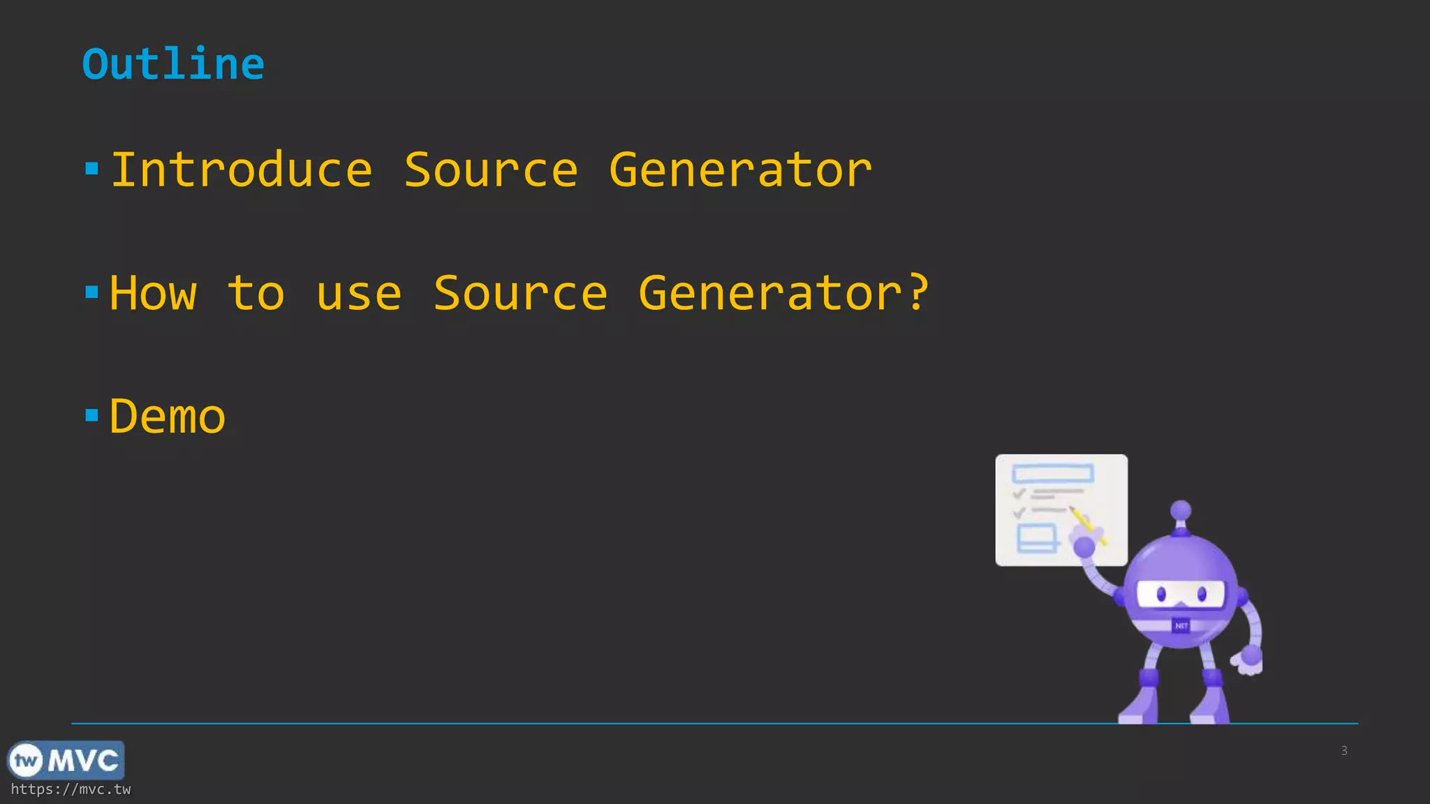 https://mvc.tw
Outline
▪Introduce Source Generator
▪How to use Source Generator?
▪Demo
3
 