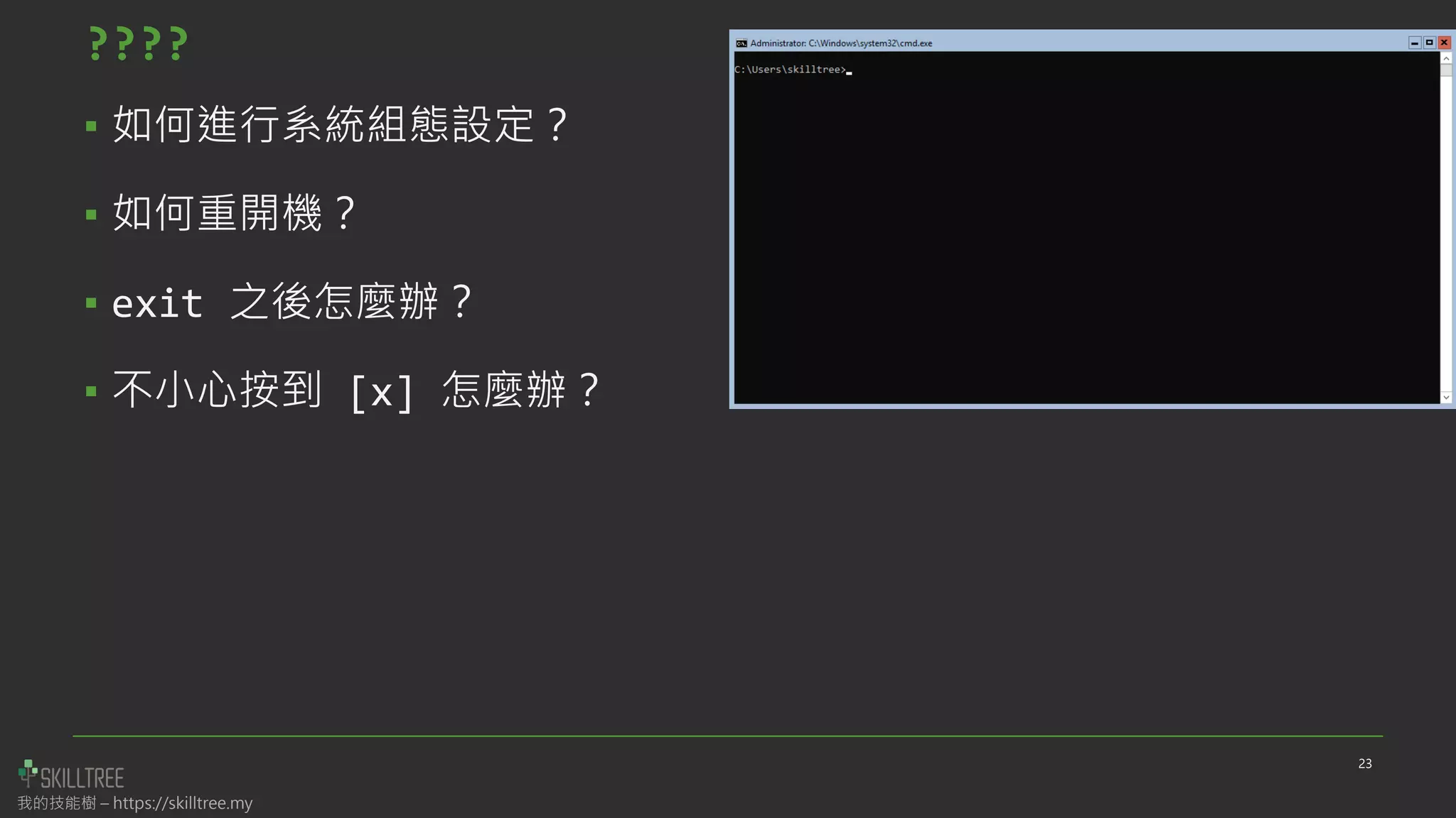 我的技能樹 – https://skilltree.my
????
▪ 如何進行系統組態設定？
▪ 如何重開機？
▪ exit 之後怎麼辦？
▪ 不小心按到 [x] 怎麼辦？
23
 
