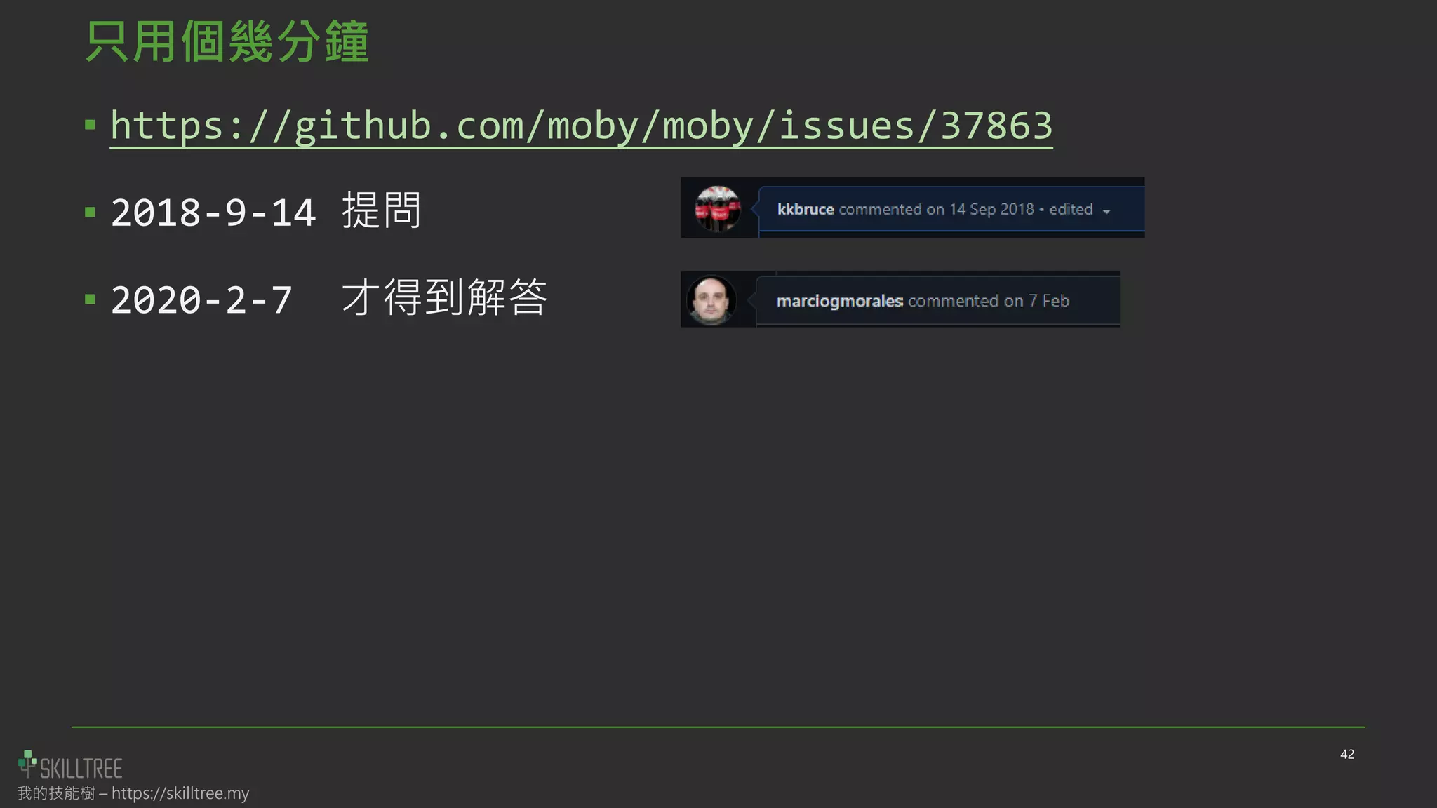 我的技能樹 – https://skilltree.my
只用個幾分鐘
▪ https://github.com/moby/moby/issues/37863
▪ 2018-9-14 提問
▪ 2020-2-7 才得到解答
42
 