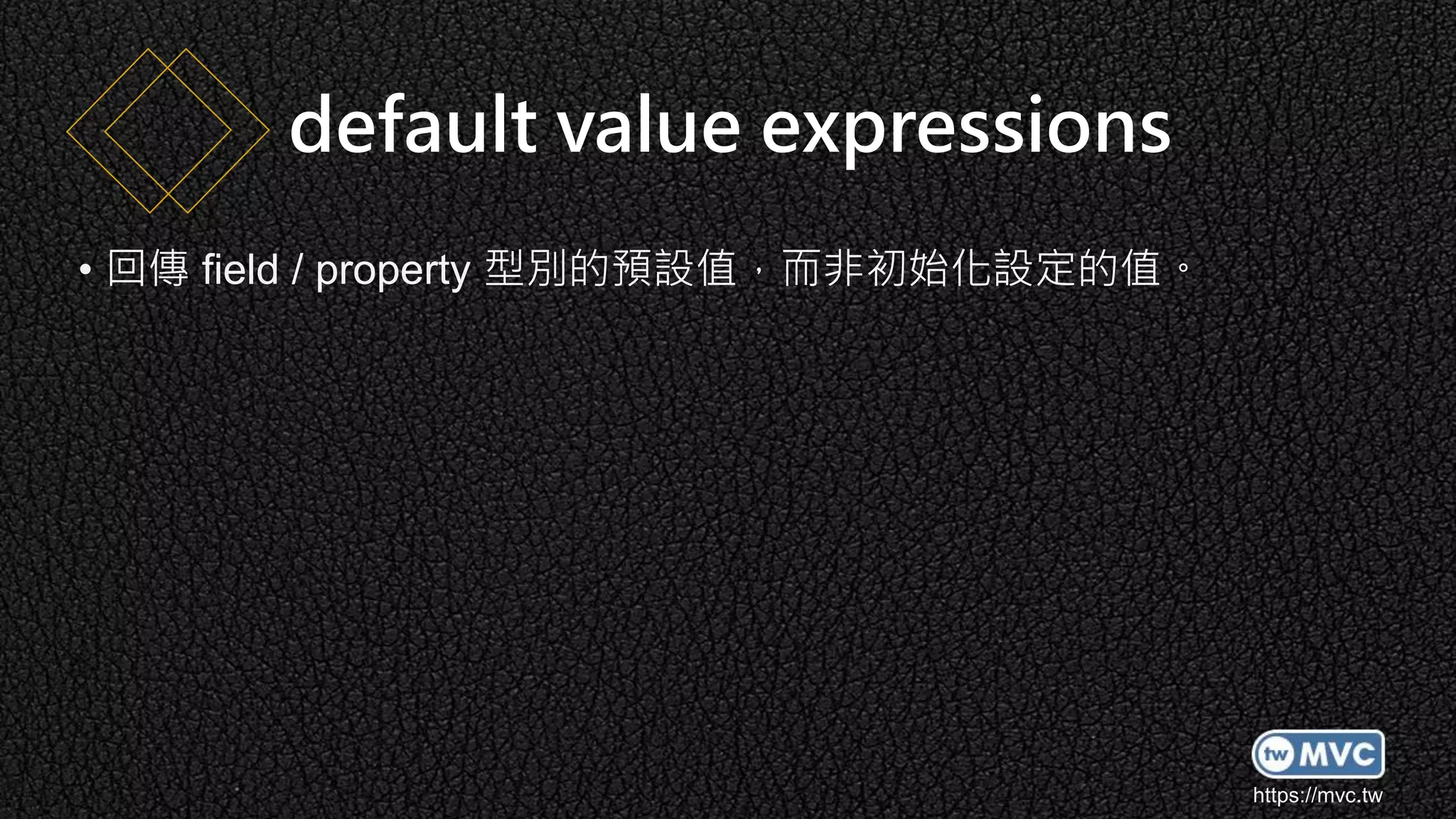 https://mvc.tw
• 回傳 field / property 型別的預設值，而非初始化設定的值。
default value expressions
 