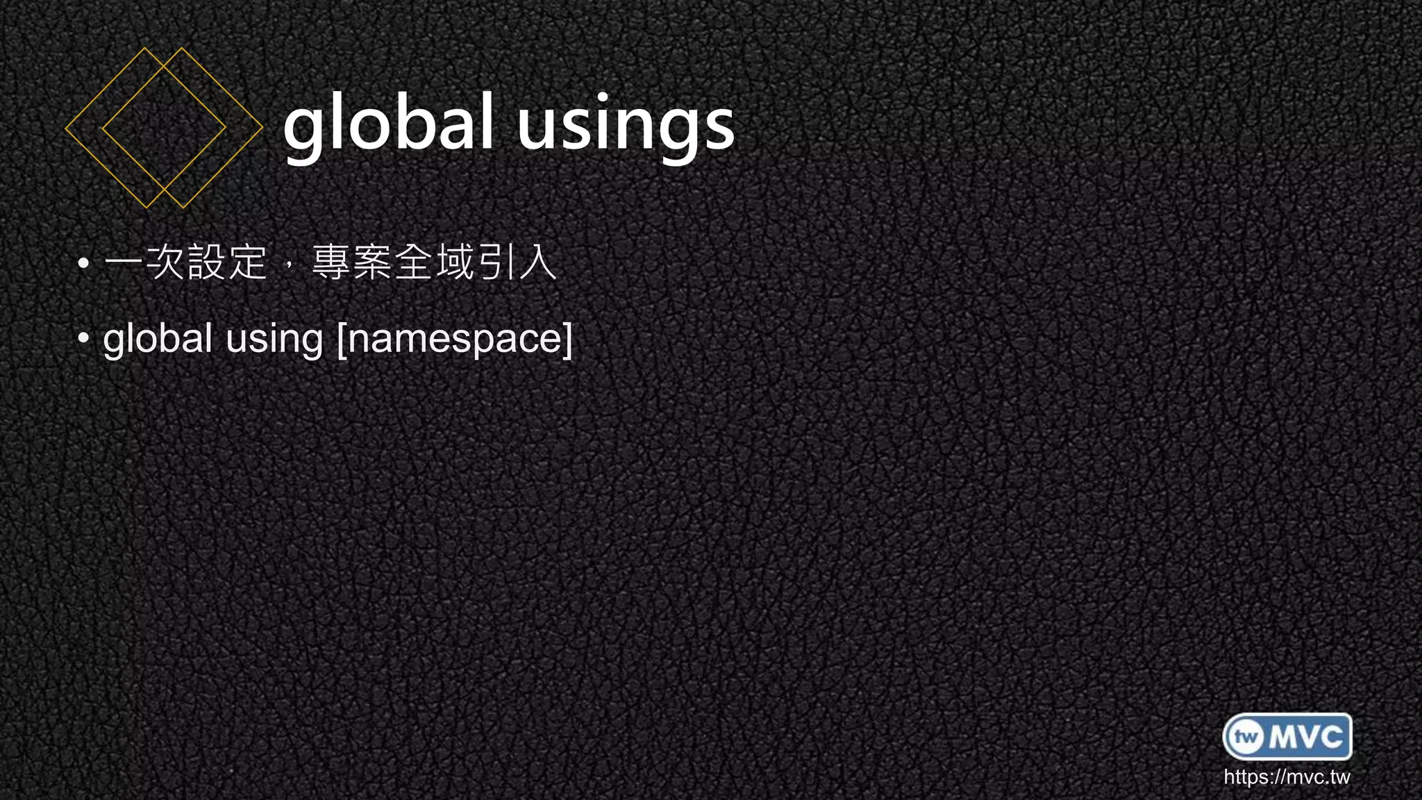https://mvc.tw
• 一次設定，專案全域引入
• global using [namespace]
global usings
 
