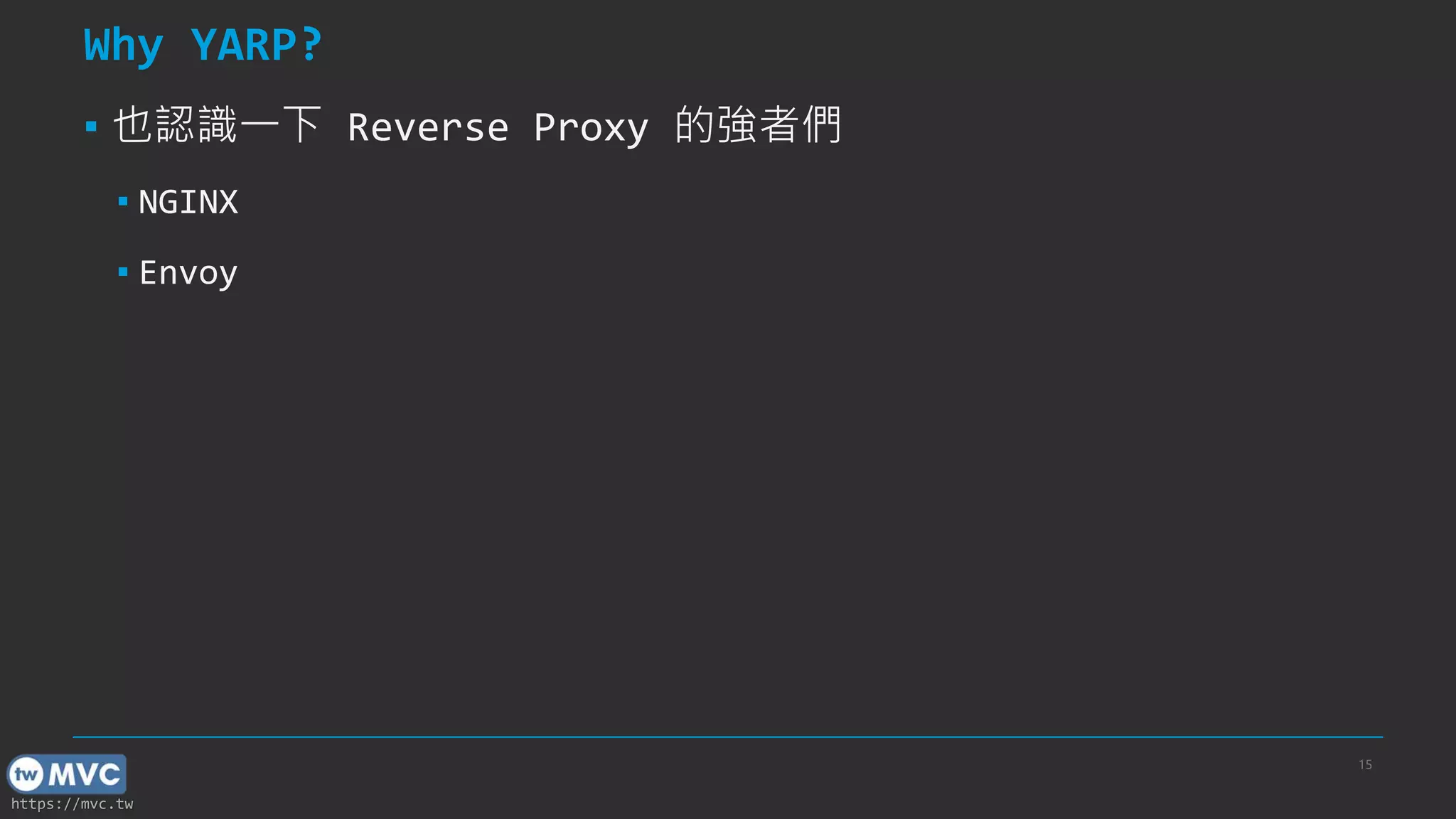 https://mvc.tw
Why YARP?
▪ 也認識一下 Reverse Proxy 的強者們
▪ NGINX
▪ Envoy
15
 
