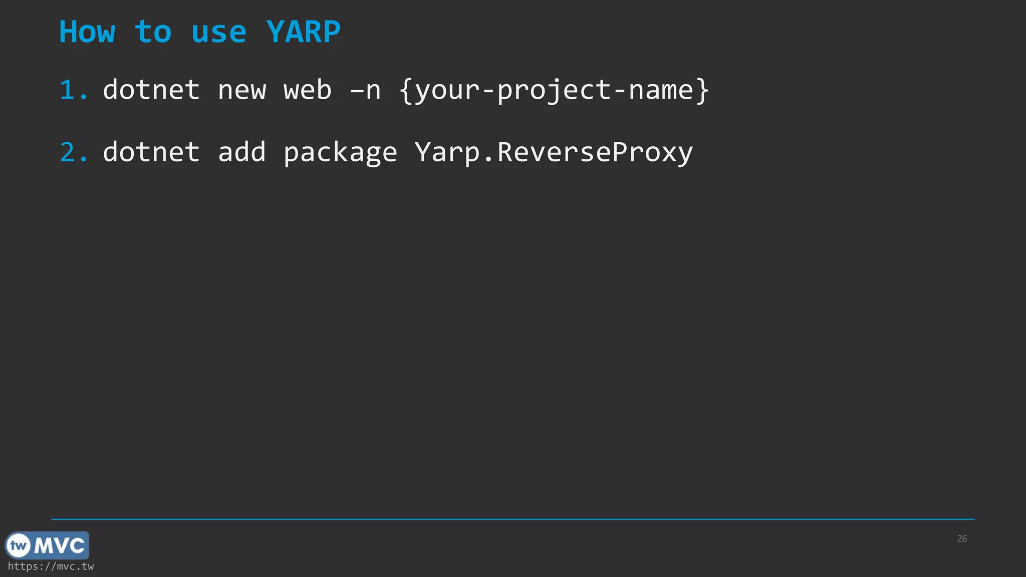 https://mvc.tw
How to use YARP
1. dotnet new web –n {your-project-name}
2. dotnet add package Yarp.ReverseProxy
26
 