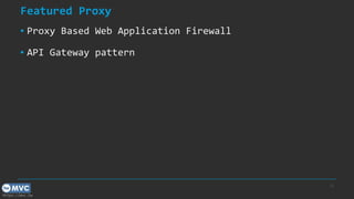https://mvc.tw
Featured Proxy
▪ Proxy Based Web Application Firewall
▪ API Gateway pattern
12
 