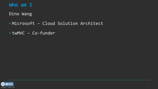 https://mvc.tw
Who am I
Dino Wang
▪ Microsoft – Cloud Solution Architect
▪ twMVC – Co-funder
2
 