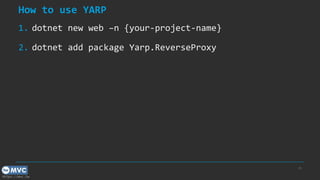 https://mvc.tw
How to use YARP
1. dotnet new web –n {your-project-name}
2. dotnet add package Yarp.ReverseProxy
26
 