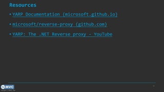 https://mvc.tw
Resources
▪ YARP Documentation (microsoft.github.io)
▪ microsoft/reverse-proxy (github.com)
▪ YARP: The .NET Reverse proxy - YouTube
46
 