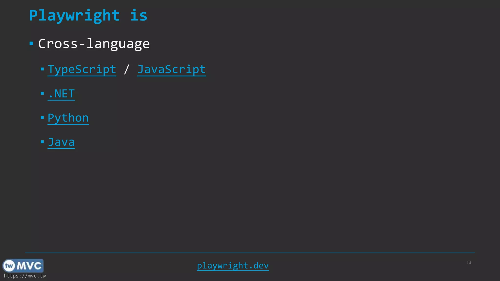 https://mvc.tw Playwright is ▪ Cross-language ▪ TypeScript / JavaScript ▪ .NET ▪ Python ▪ Java 13 playwright.dev 