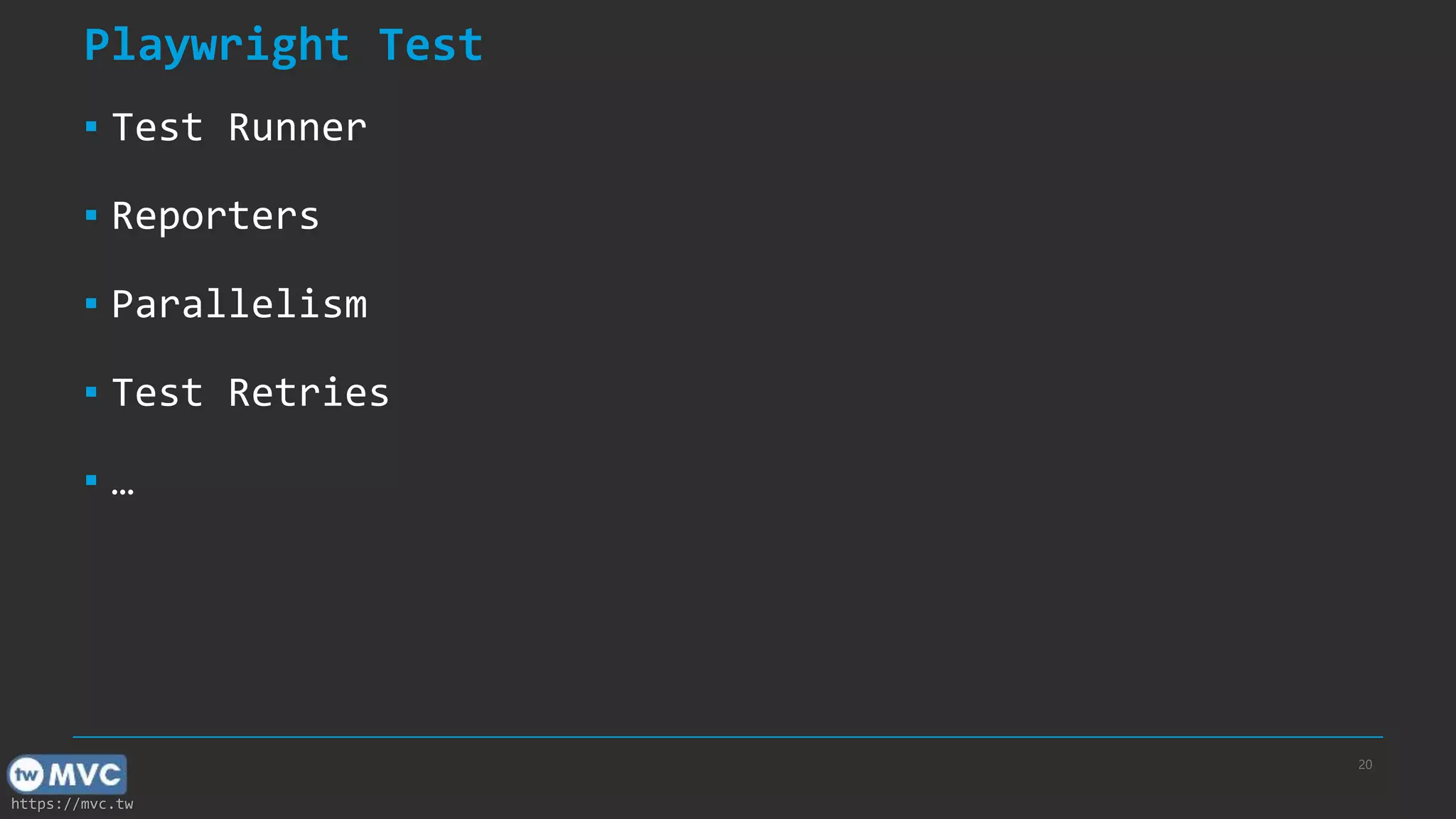 https://mvc.tw Playwright Test ▪ Test Runner ▪ Reporters ▪ Parallelism ▪ Test Retries ▪ … 20 
