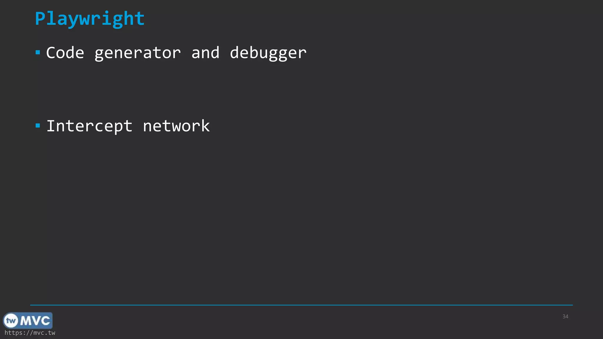 https://mvc.tw Playwright ▪ Code generator and debugger ▪ Intercept network 34 