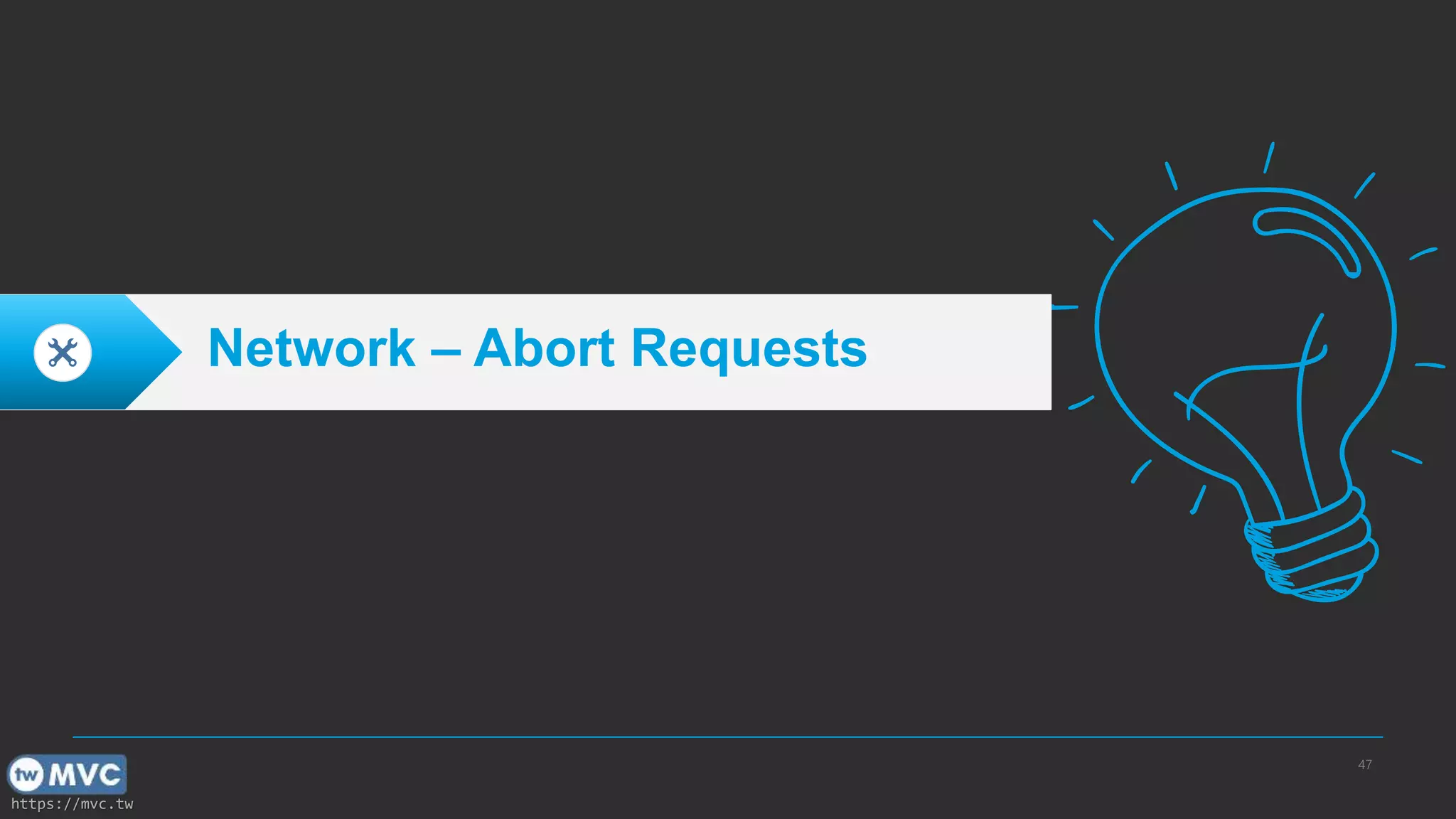 https://mvc.tw 47 Network – Abort Requests 