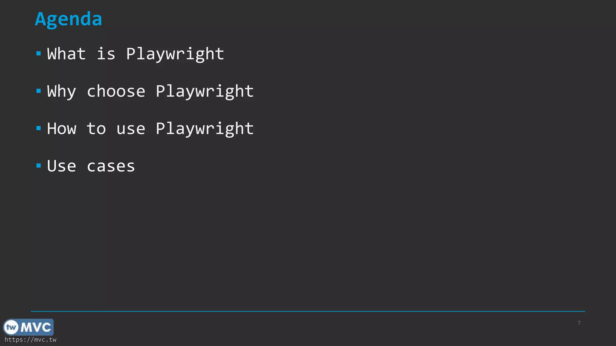 https://mvc.tw Agenda ▪ What is Playwright ▪ Why choose Playwright ▪ How to use Playwright ▪ Use cases 7 