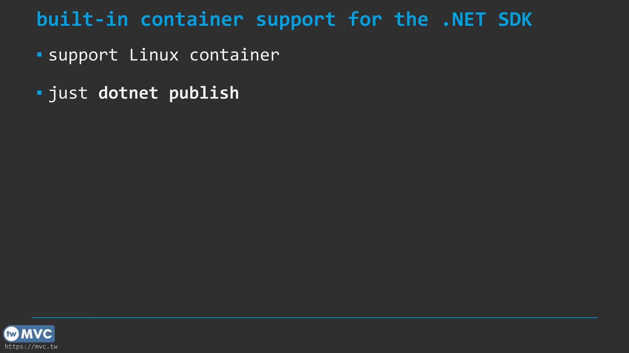 https://mvc.tw
built-in container support for the .NET SDK
▪ support Linux container
▪ just dotnet publish
 