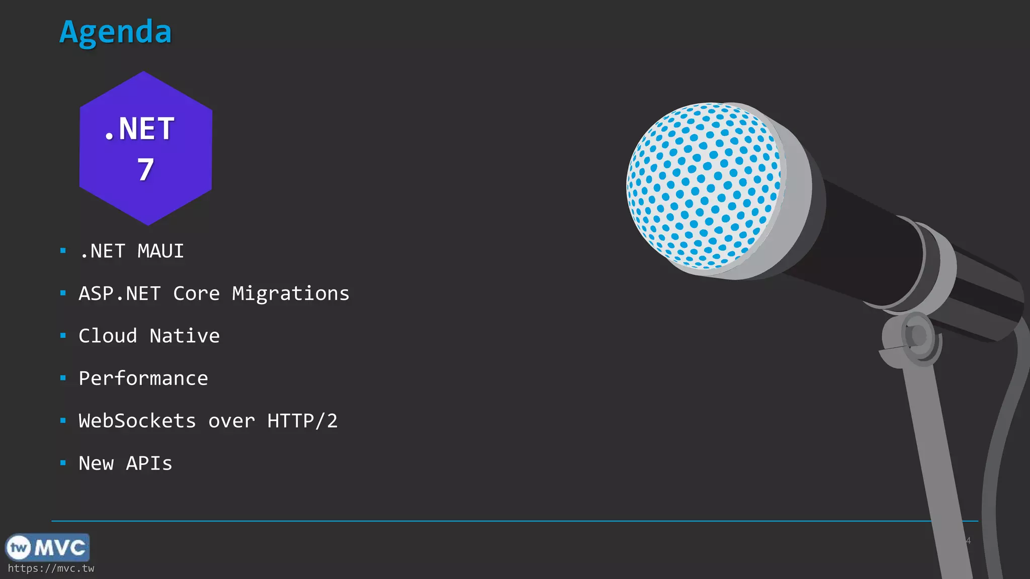 https://mvc.tw
Agenda
4
▪ .NET MAUI
▪ ASP.NET Core Migrations
▪ Cloud Native
▪ Performance
▪ WebSockets over HTTP/2
▪ New APIs
#
.NET
7
 
