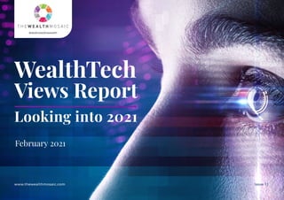 www.thewealthmosaic.com
#dedicatedtowealth
WealthTech
Views Report
Looking into 2021
February 2021
Issue 1.1
 