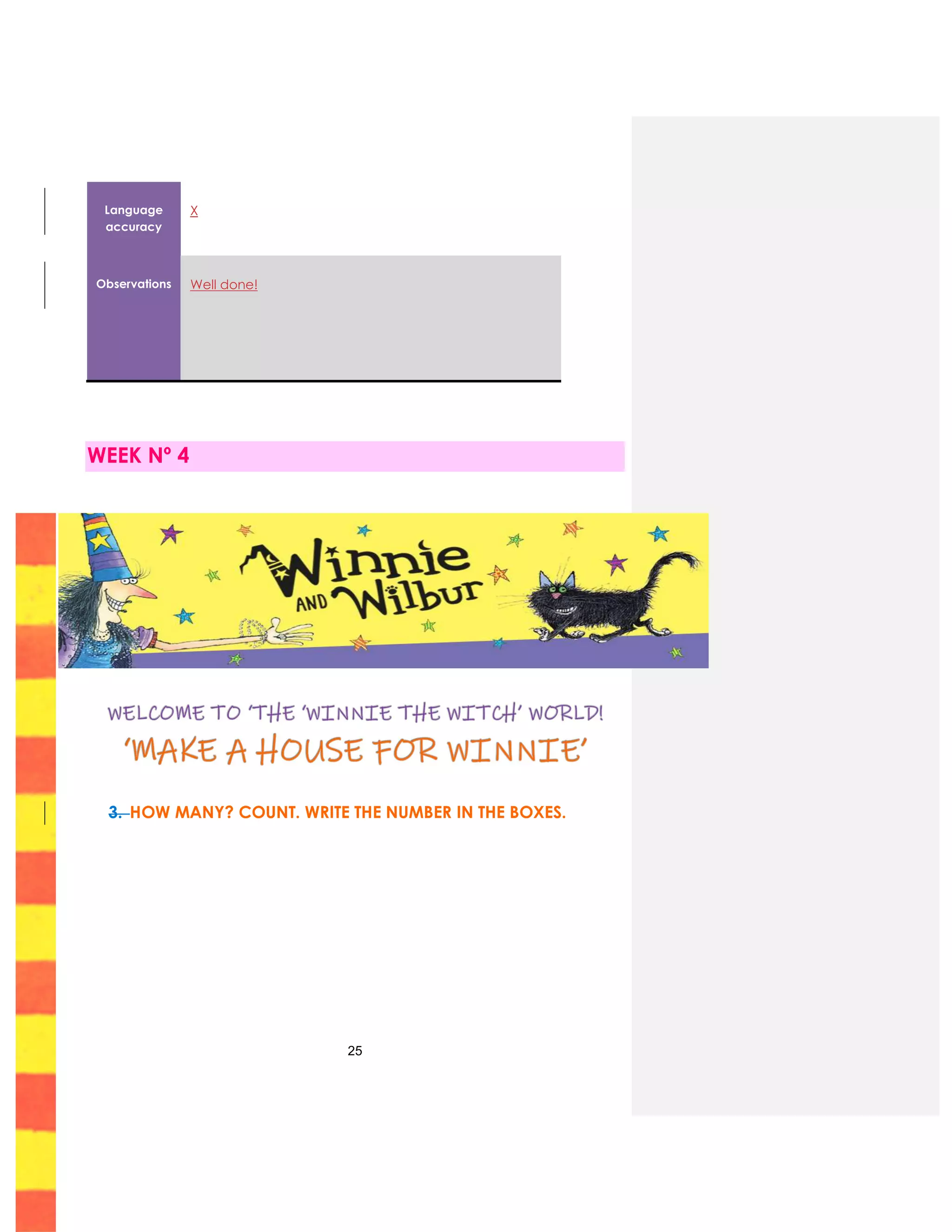 25
Language
accuracy
X
Observations Well done!
WEEK Nº 4
3. HOW MANY? COUNT. WRITE THE NUMBER IN THE BOXES.
 